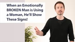 When an Emotionally BROKEN Man is Using a Woman, He’ll Show These Signs!