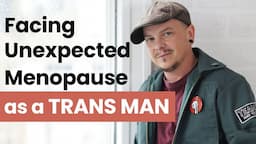 Living With Menopause: A Trans Man's Story #menopause  #transgenderinterview