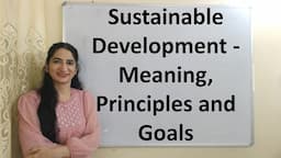 Sustainable Development - Meaning, Principles and Goals