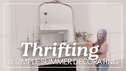 THRIFT WITH ME & SIMPLE SUMMER DECORATING | Home decor on a budget!