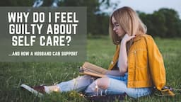 Self Care for Women… and how a husband can support | Maurice W Harker, M.Ed.