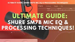 ULTIMATE GUIDE: SHURE SM7B MIC EQ & PROCESSING TECHNIQUES!