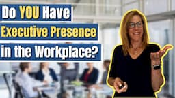 Do YOU Have Executive Presence? | Workplace Leadership