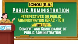 Concept and Significance of Public Administration || Unit 01 (Part 01) || IGNOU || BPAC 101