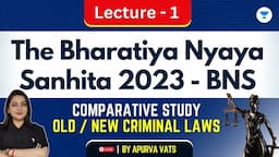 The Bharatiya Nyaya Sanhita, 2023 (BNS) | Part 1 | Apurva Vats | Unacademy Judiciary World