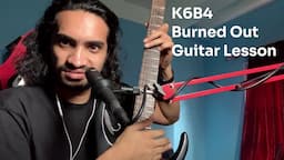 K6B4 - Burned Out | Complete Guitar Lesson/Tutorial