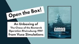 Open the Box! Vuca Simulations' 'The Chase of the Bismarck' Unboxing