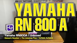 Yamaha R-N800A Network Receiver Unboxed | The Listening Post | TLPCHC TLPWLG