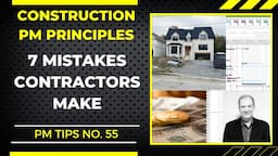 7 MISTAKES CONTRACTORS MAKE, CONSTRUCTION PM PRINCIPLES No. 55