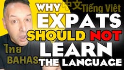 🇬🇧Why Expats SHOULD NOT Learn Thai ไทย / the Local Language -  中文 Chinese Bahasa Tiếng Việt in Asia