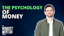 The Psychology Of Money | The Mindset Mentor Podcast