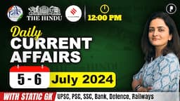 5 - 6 July Current Affairs 2024 | Daily Current Affairs | Current Affairs Today