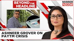 Rockstar Founders Flounder | BharatPe's Ex-MD Ashneer Grover On Paytm Crisis | Beyond The Headline