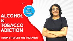 Alcohol & Tobacco Addiction | Human Health and Diseases | Neela Bakore | NEET