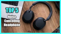 Top 5 Best Noise Cancelling Headphones - Best ANC Headphones in 2023