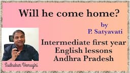 Will he come home?/P. Satyavathi - Translated by Y. Padmavathi/Intermediate 1st year Andhra Pradesh.