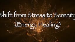 Shift from Stress to Serenity (Energy Healing)