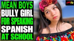 Mean Boys PICK On Girl For Speaking Spanish In SCHOOL, They Instantly Regret it | LOVE XO