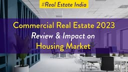 Commercial Real Estate Review 2023 and Impact on Housing Market India