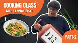 Cooking class with Tanmay Bhat || Part-2