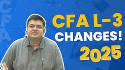 Changes for CFA L3 - 2025 | Aswini Bajaj