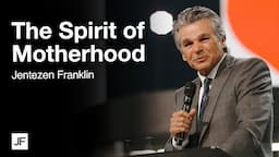 The Spirit Of Motherhood | Jentezen Franklin