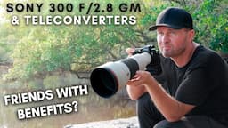 Sony 300mm f/2.8 & TELECONVERTERS | You'll WANT To Try This Combo!