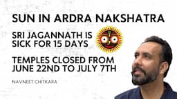 Sun in Ardra Nakshatra. Sri Jagannath is Sick for 15 days.Temples Closed from June 22nd to July 7th