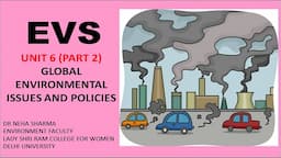 EVS -  UNIT 6 (PART 2) - GLOBAL ENVIRONMENTAL ISSUES AND POLICIES