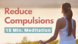 Meditation to Reduce Urges and Compulsions (15 Minutes)