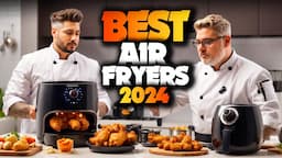 Best Air Fryers 2024 - The Only 5 You Should Consider Today