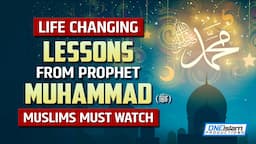 LIFE CHANGING LESSONS FROM PROPHET MUHAMMAD (ﷺ)