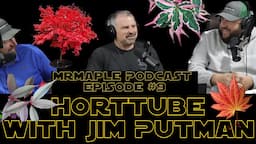 HortTube with Jim Putnam Interview | MrMaple Podcast Episode #9 | Maples, Gardening & YouTube |