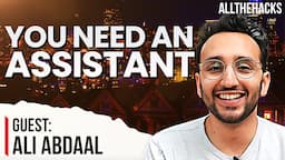 Why You NEED A Personal Assistant | Ali Abdaal on All The Hacks