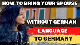 How to Bring Your Spouse Without German Language to Germany? | German Spouse Visa