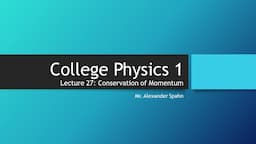 College Physics 1: Lecture 27 - Conservation of Momentum