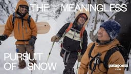 The Meaningless Pursuit of Snow | Patagonia Films