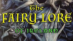 The Fairy Lore of Ireland | Irish Folklore & Customs