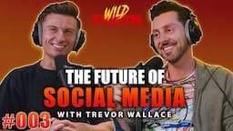 The Future of Social Media w/ Trevor Wallace | Wild Truth Ep.003