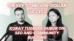 The Key to Million-Dollar Success: Koray Tuğberk Gübür on SEO and Community Building