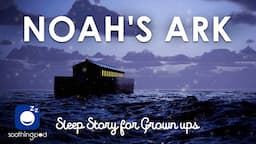 Bedtime Sleep Stories | 🚢 Noah's Ark 🌊 | Sleep Story for Grown Ups | Bible stories | Edutainment