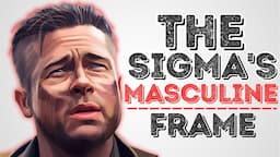 The Masculine Frame Sigma Male's Hold | (A Must Watch!)