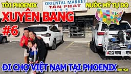 GIẤC MƠ MỸ - CHẠY XUYÊN BANG XỨ THIÊN ĐƯỜNG TỰ DO - ĐI CHỢ VIỆT NAM TẠI PHOENIX CHỜ ĂN PHỞ THÀNH