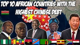 Top 10 African Countries With The Highest Debt To China In 2023| China Colonization Of Africa