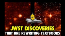 Major JWST Discoveries That Will Rewrite Textbooks For Years to Come