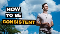 How to Be Consistent: A Simple Secret to Personal Development