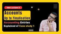 Accounting Entries Explained of Case Study 1: Accounts up to finalisation (lecture 5)