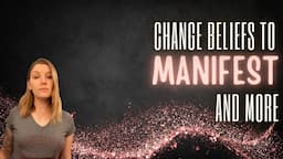 How to Change your beliefs to manifest