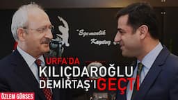 URFA'DA KILIÇDAROĞLU DEMİRTAŞ'I GEÇTİ!