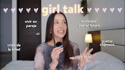 Girl talk 🌸 Vivir en pareja, cirugía, gustos culposos, ansiedad y más | Nancy Loaiza